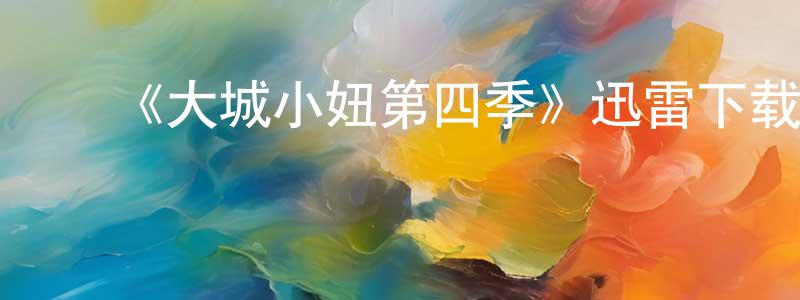 陈先义发布《大城小妞第四季》迅雷下载/在线观看-都市情感-美剧天堂